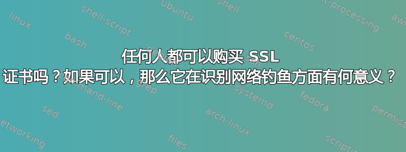 任何人都可以购买 SSL 证书吗？如果可以，那么它在识别网络钓鱼方面有何意义？