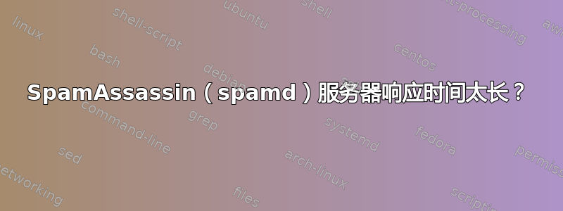 SpamAssassin（spamd）服务器响应时间太长？