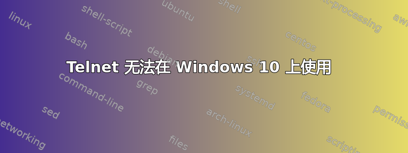 Telnet 无法在 Windows 10 上使用 