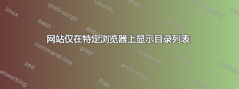 网站仅在特定浏览器上显示目录列表