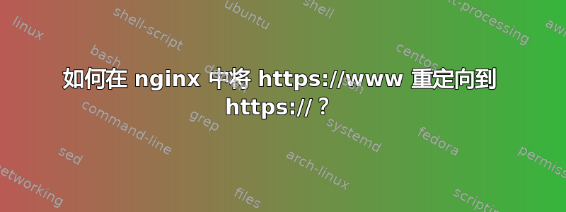 如何在 nginx 中将 https://www 重定向到 https://？