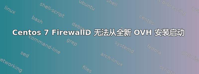 Centos 7 FirewallD 无法从全新 OVH 安装启动