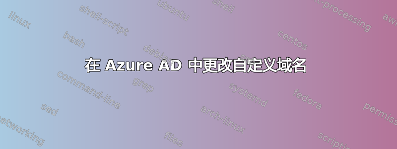 在 Azure AD 中更改自定义域名