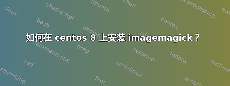 如何在 centos 8 上安装 imagemagick？