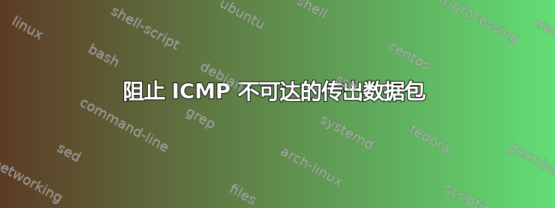 阻止 ICMP 不可达的传出数据包