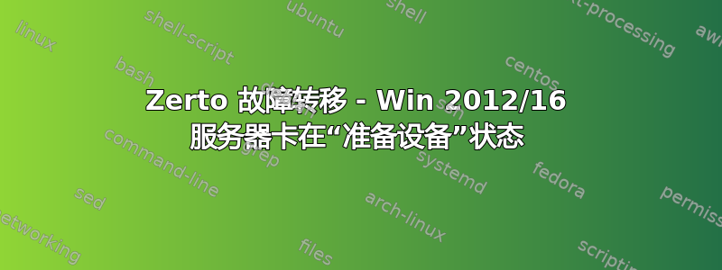 Zerto 故障转移 - Win 2012/16 服务器卡在“准备设备”状态