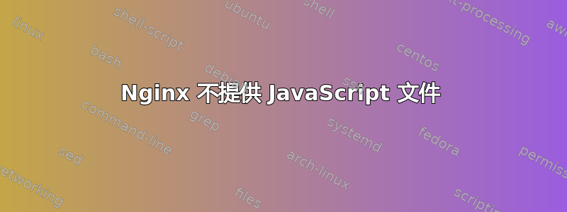 Nginx 不提供 JavaScript 文件