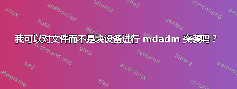 我可以对文件而不是块设备进行 mdadm 突袭吗？