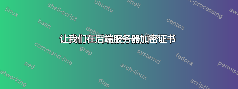 让我们在后端服务器加密证书