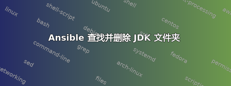 Ansible 查找并删除 JDK 文件夹