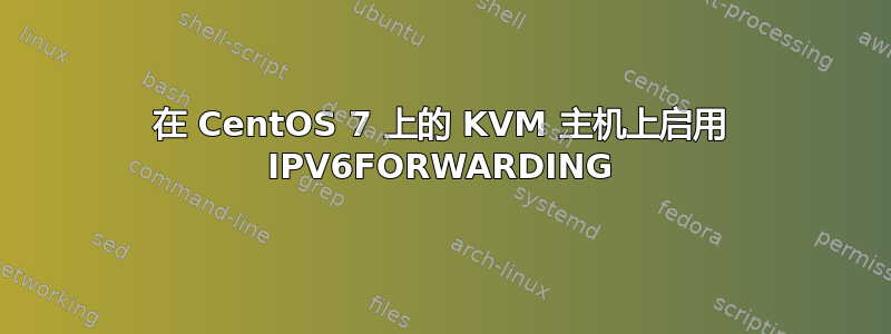 在 CentOS 7 上的 KVM 主机上启用 IPV6FORWARDING