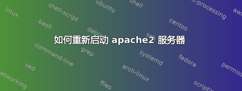 如何重新启动 apache2 服务器