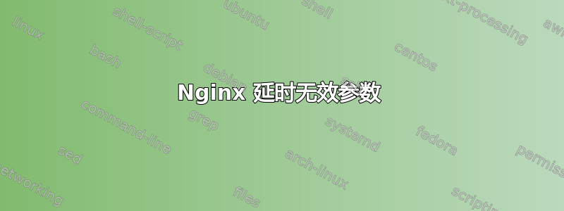 Nginx 延时无效参数