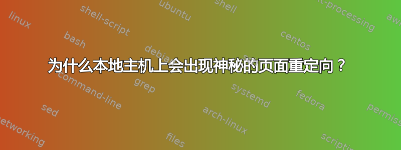 为什么本地主机上会出现神秘的页面重定向？