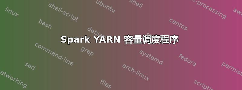 Spark YARN 容量调度程序