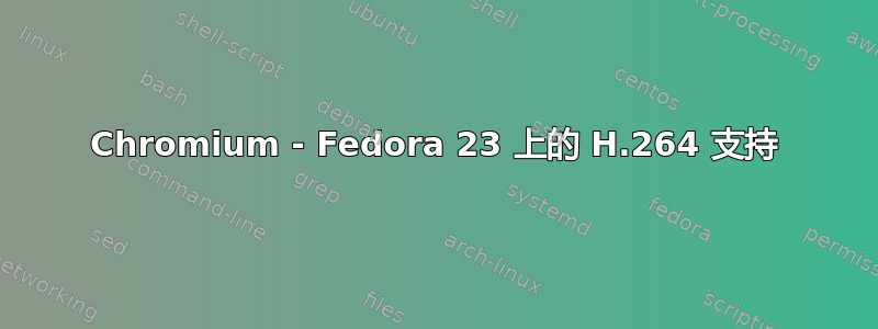 Chromium - Fedora 23 上的 H.264 支持