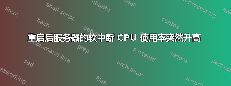 重启后服务器的软中断 CPU 使用率突然升高