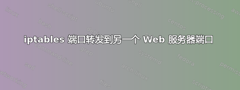 iptables 端口转发到另一个 Web 服务器端口