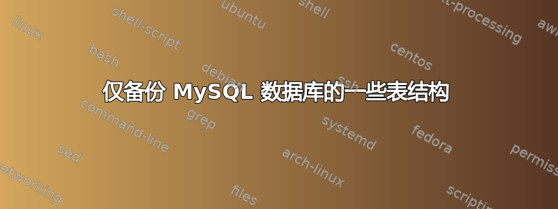 仅备份 MySQL 数据库的一些表结构