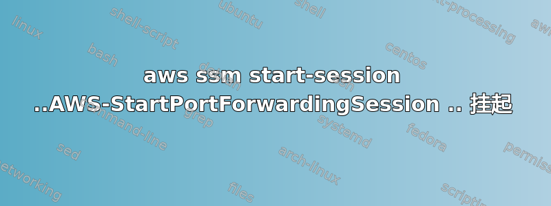 aws ssm start-session ..AWS-StartPortForwardingSession .. 挂起