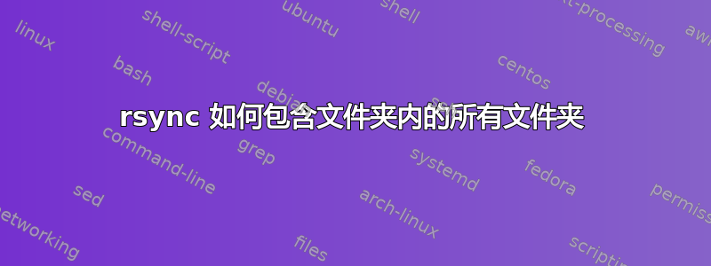 rsync 如何包含文件夹内的所有文件夹