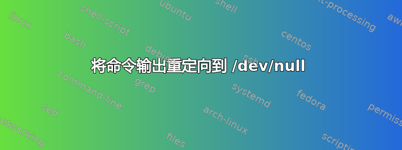 将命令输出重定向到 /dev/null