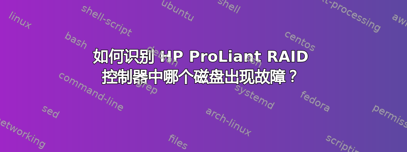 如何识别 HP ProLiant RAID 控制器中哪个磁盘出现故障？