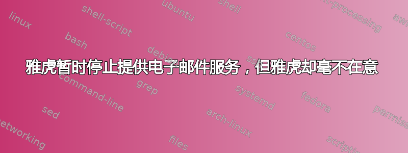 雅虎暂时停止提供电子邮件服务，但雅虎却毫不在意