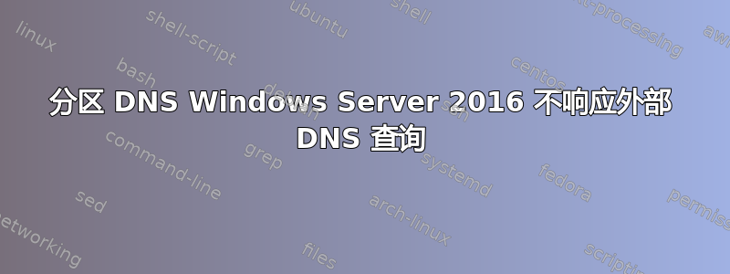 分区 DNS Windows Server 2016 不响应外部 DNS 查询