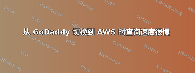 从 GoDaddy 切换到 AWS 时查询速度很慢