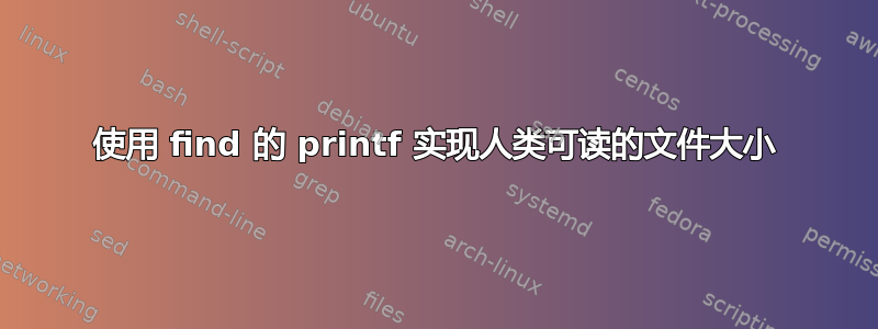 使用 find 的 printf 实现人类可读的文件大小