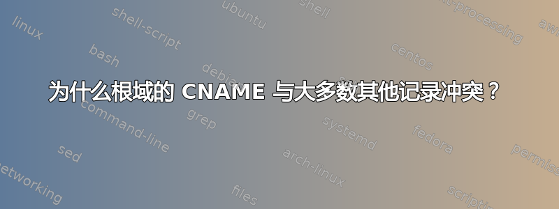 为什么根域的 CNAME 与大多数其他记录冲突？