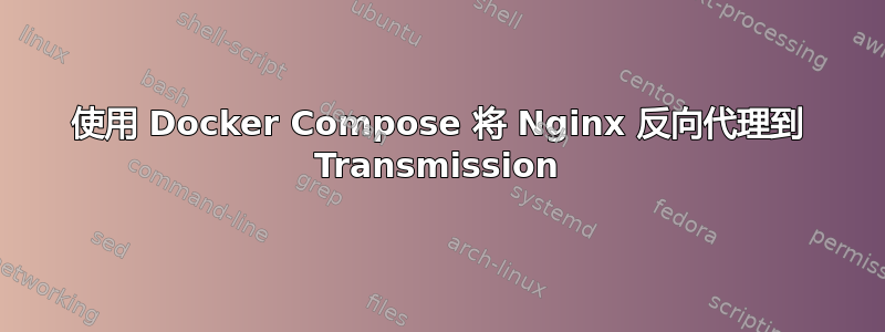 使用 Docker Compose 将 Nginx 反向代理到 Transmission