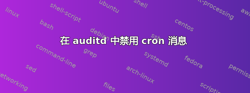 在 auditd 中禁用 cron 消息