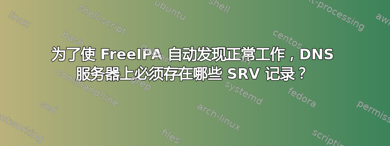 为了使 FreeIPA 自动发现正常工作，DNS 服务器上必须存在哪些 SRV 记录？