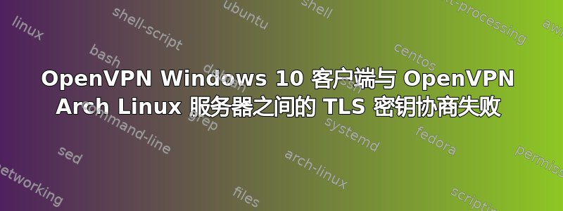 OpenVPN Windows 10 客户端与 OpenVPN Arch Linux 服务器之间的 TLS 密钥协商失败