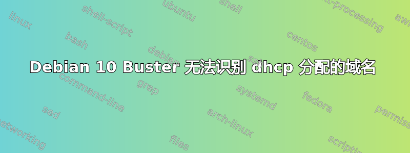 Debian 10 Buster 无法识别 dhcp 分配的域名