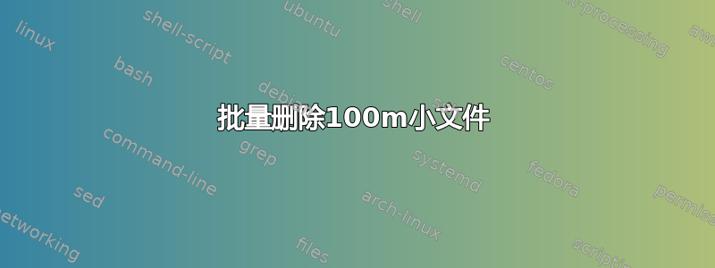 批量删除100m小文件