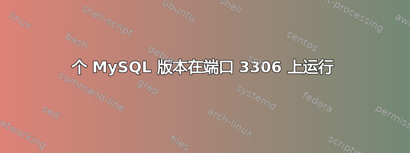 2 个 MySQL 版本在端口 3306 上运行 