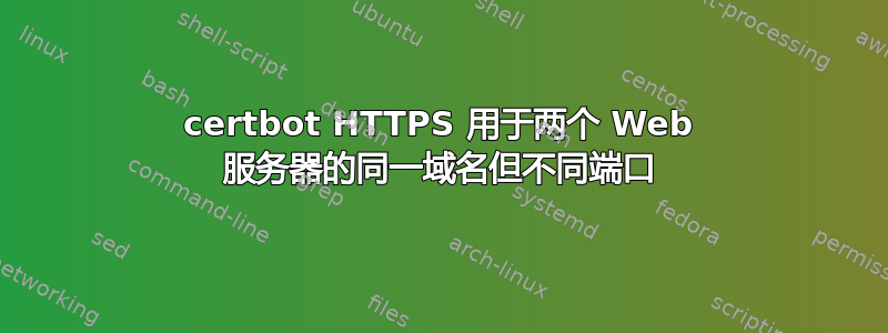 certbot HTTPS 用于两个 Web 服务器的同一域名但不同端口