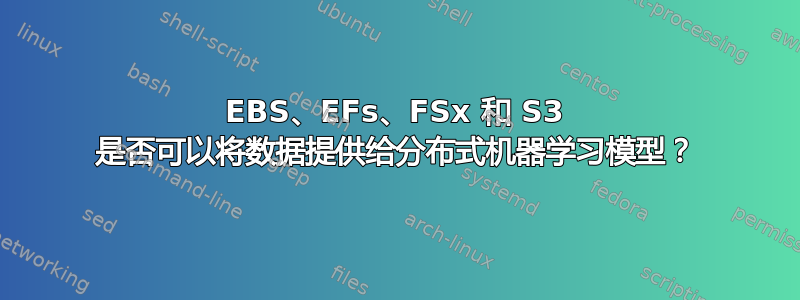 EBS、EFs、FSx 和 S3 是否可以将数据提供给分布式机器学习模型？