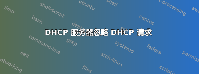 DHCP 服务器忽略 DHCP 请求