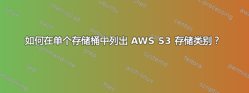 如何在单个存储桶中列出 AWS S3 存储类别？