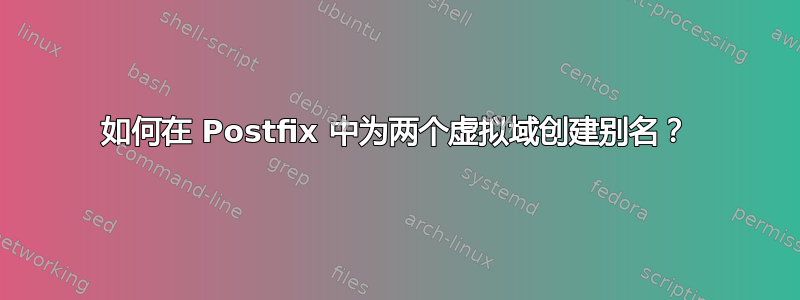 如何在 Postfix 中为两个虚拟域创建别名？