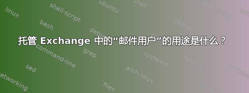 托管 Exchange 中的“邮件用户”的用途是什么？