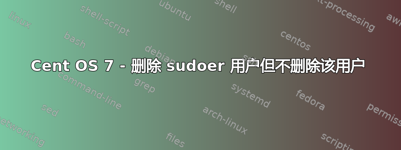 Cent OS 7 - 删除 sudoer 用户但不删除该用户