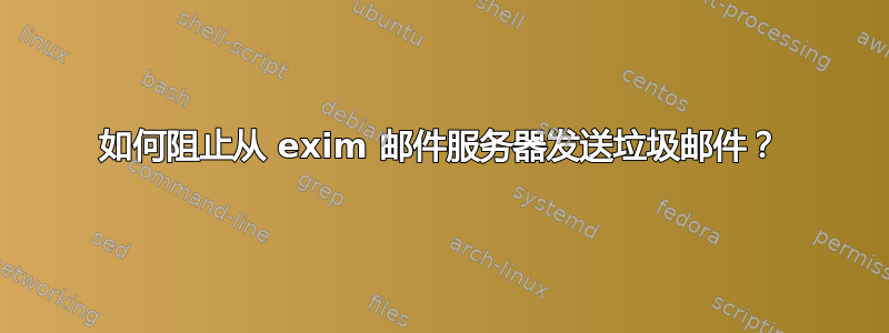 如何阻止从 exim 邮件服务器发送垃圾邮件？