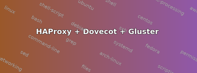 HAProxy + Dovecot + Gluster