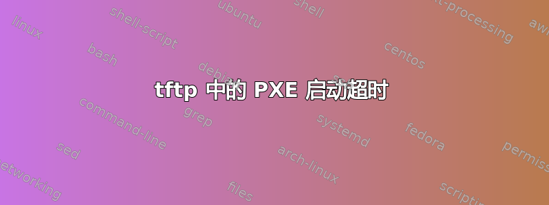 tftp 中的 PXE 启动超时