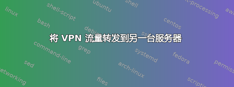 将 VPN 流量转发到另一台服务器